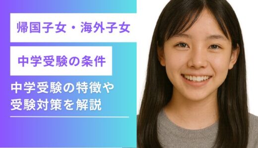 【2025年最新版】帰国子女・海外子女の中学受験の条件とは？｜中学受験の特徴や受験対策を解説