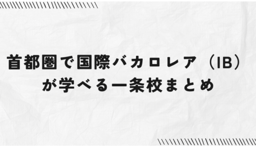 【2025年最新版】首都圏で国際バカロレア（IB）が学べる一条校まとめ｜関東のIB認定校を徹底比較