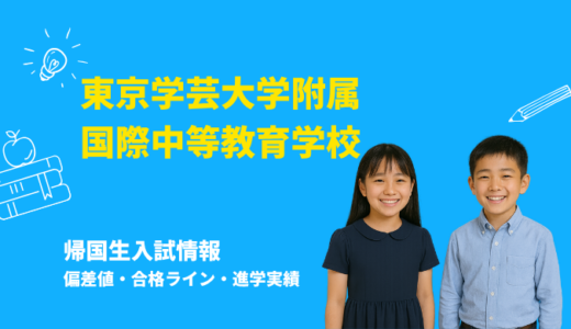 東京学芸大学附属国際中等教育学校の偏差値・帰国生入試情報｜合格ラインと進学実績まとめ