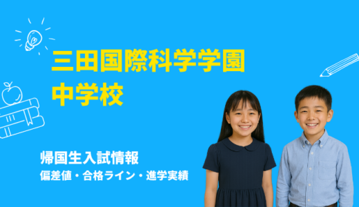 三田国際科学学園中学校の偏差値・帰国生入試情報｜合格ラインと進学実績まとめ